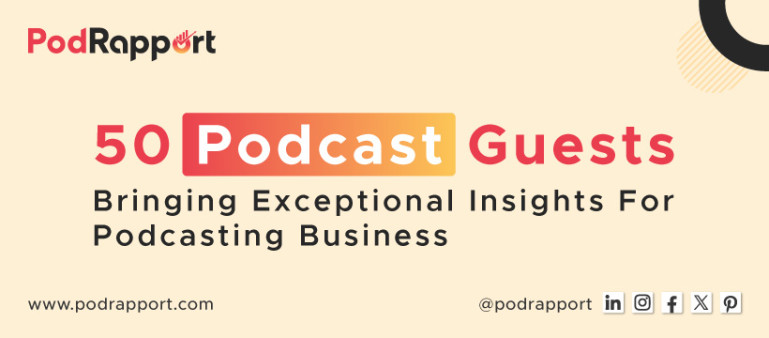 50 Podcast Guests - Bringing Exceptional Insights For Podcasting Business